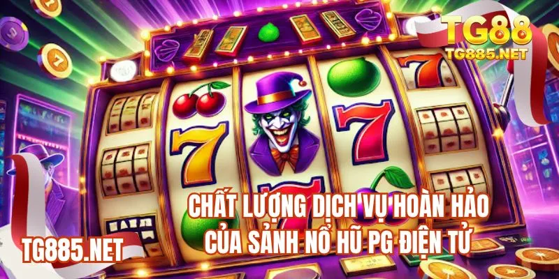 Chất lượng dịch vụ hoàn hảo của sảnh nổ hũ PG điện tử