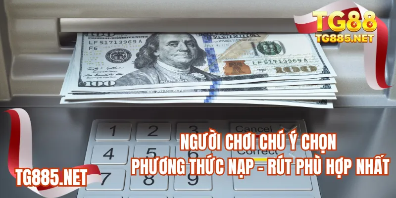Người chơi chú ý chọn phương thức nạp - rút phù hợp nhất