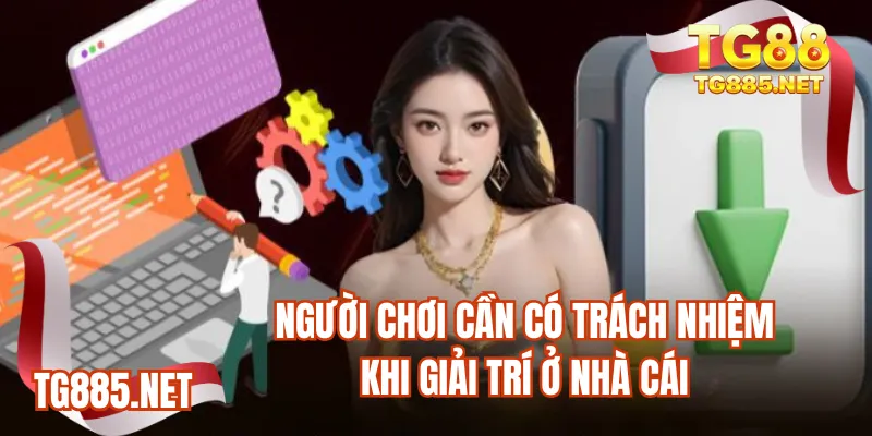 Người chơi cần có trách nhiệm khi giải trí ở nhà cái
