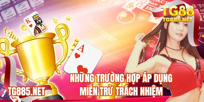 Những trường hợp áp dụng miễn trừ trách nhiệm