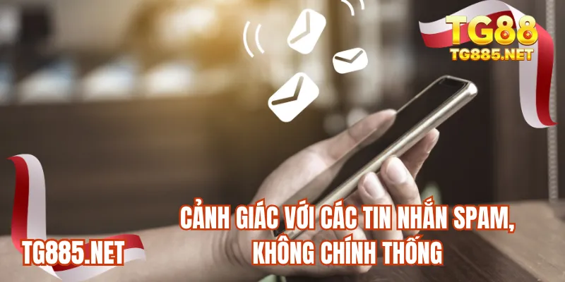 Cảnh giác với các tin nhắn spam, không chính thống