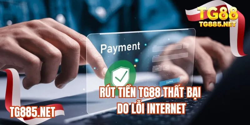 Rút tiền TG88 thất bại do lỗi Internet