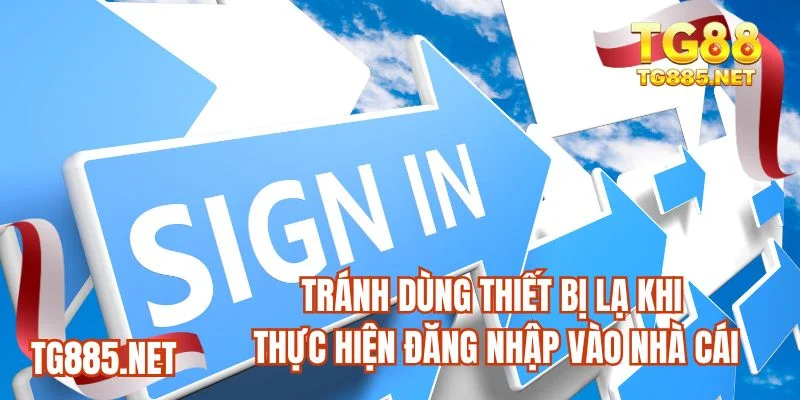 Tránh dùng thiết bị lạ khi thực hiện đăng nhập vào nhà cái