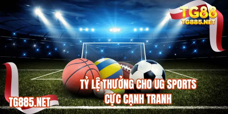 Tỷ lệ thưởng cho UG sports cực cạnh tranh