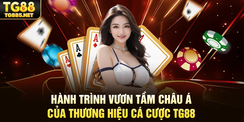 Hành trình vươn tầm châu Á của thương hiệu cá cược TG88
