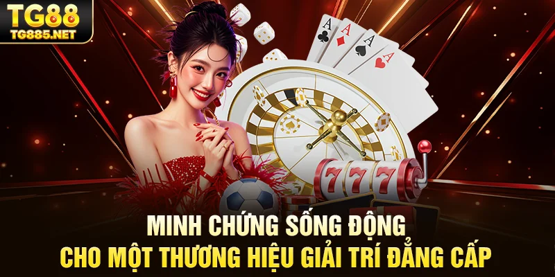 Minh chứng sống động cho một thương hiệu giải trí đẳng cấp